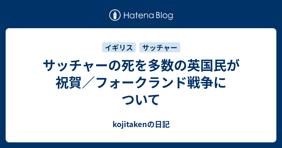 サッチャーの死を多数の英国民が祝賀 フォークランド戦争について Kojitakenの日記