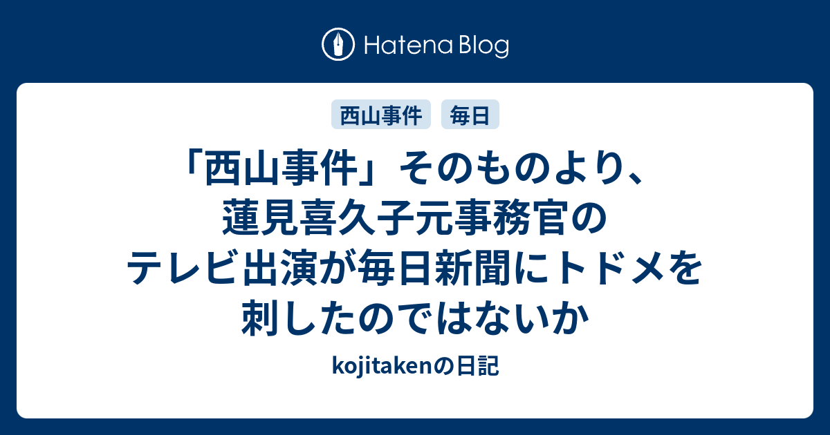 西山事件 そのものより 蓮見喜久子元事務官のテレビ出演が毎日新聞にトドメを刺したのではないか Kojitakenの日記