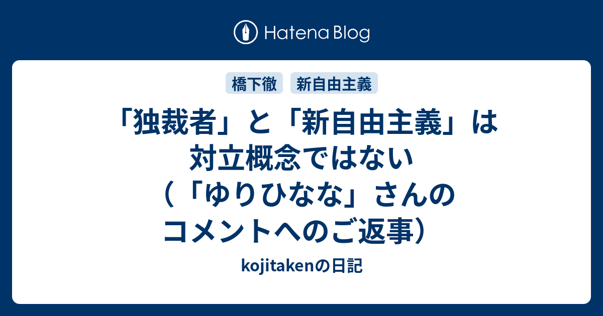 独裁者 と 新自由主義 は対立概念ではない ゆりひなな さんのコメントへのご返事 Kojitakenの日記