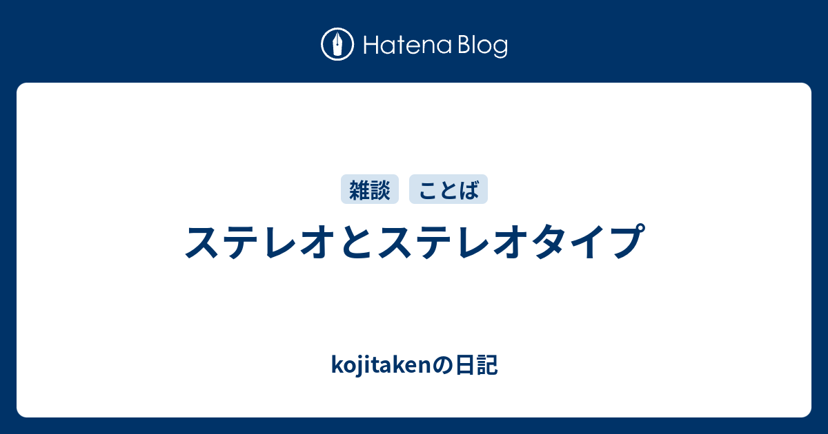 ステレオとステレオタイプ Kojitakenの日記