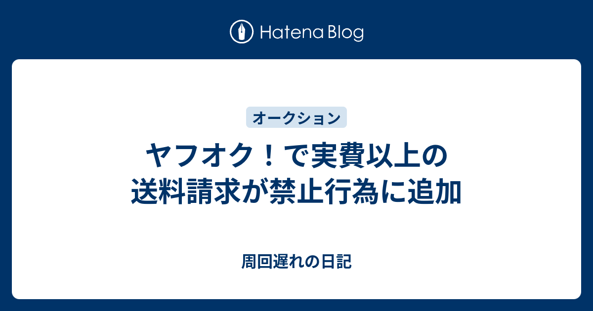 ヤフオク で実費以上の送料請求が禁止行為に追加 周回遅れの日記