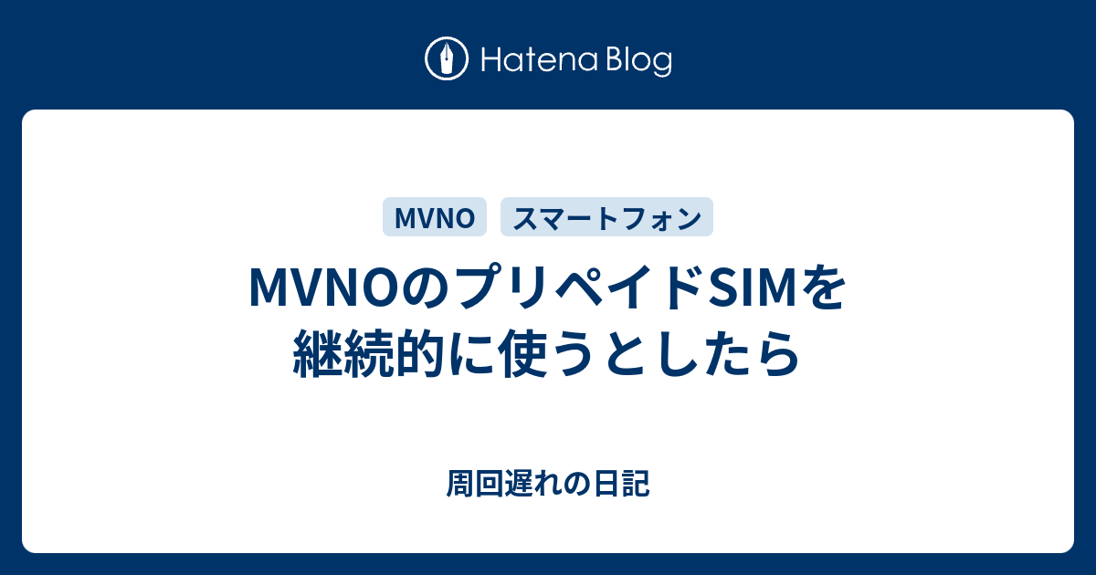 Mvnoのプリペイドsimを継続的に使うとしたら 周回遅れの日記