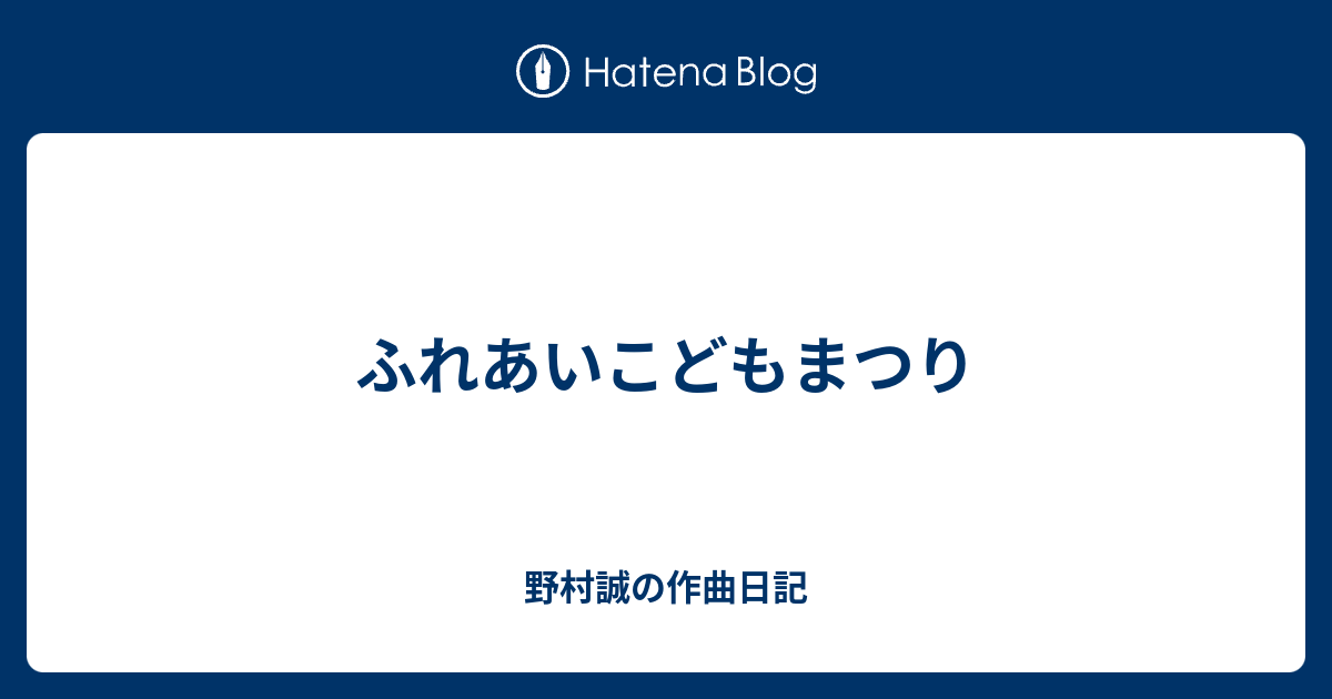 ふれあいこどもまつり 野村誠の作曲日記