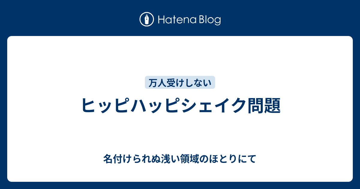 ヒッピハッピシェイク問題 名付けられぬ浅い領域のほとりにて