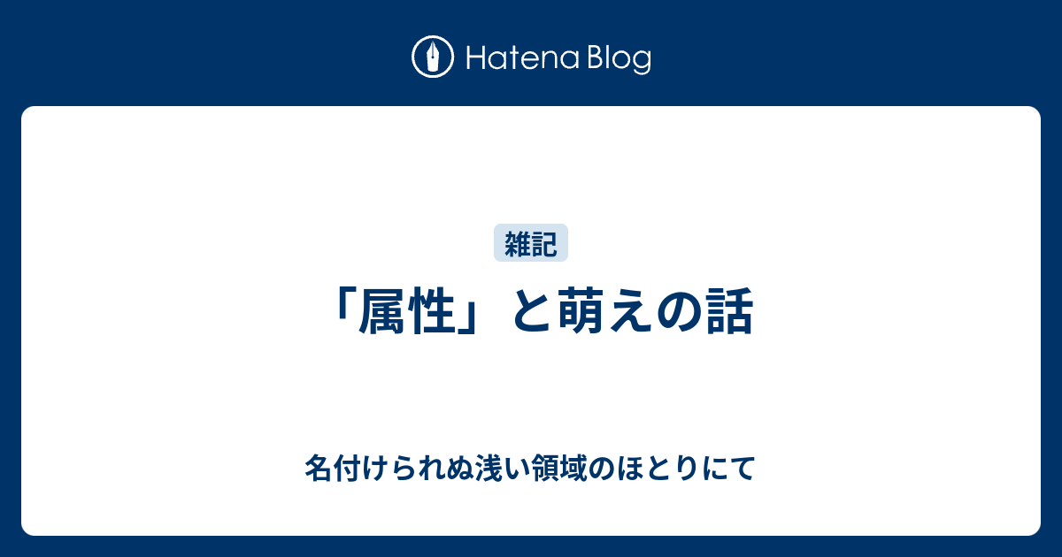 属性 と萌えの話 名付けられぬ浅い領域のほとりにて