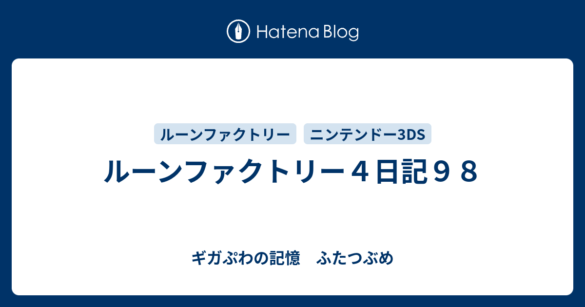 ルーンファクトリー４日記９８ ギガぷわの記憶 ふたつぶめ