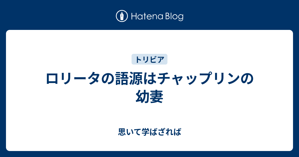 ロリータの語源はチャップリンの幼妻 思いて学ばざれば