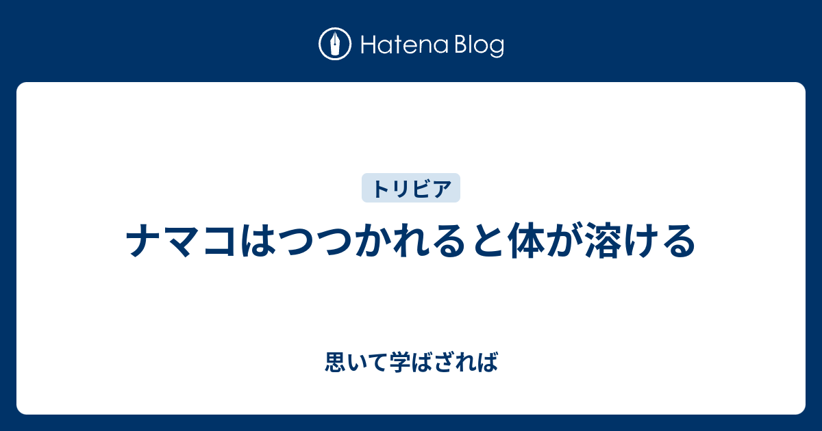 ナマコはつつかれると体が溶ける 思いて学ばざれば