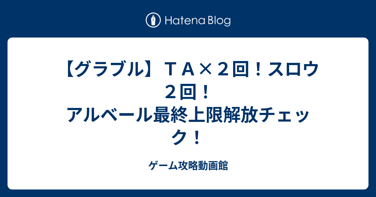 グラブル ｔａ ２回 スロウ２回 アルベール最終上限解放チェック ゲーム攻略動画館