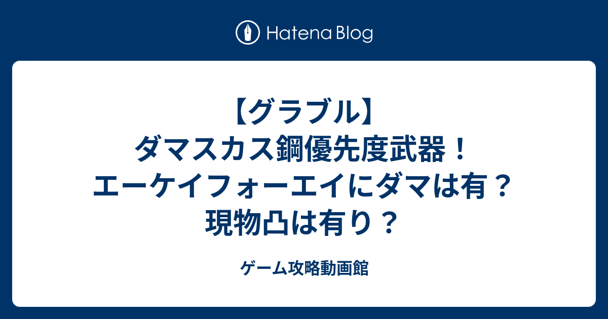 グラブル ダマスカス鋼優先度武器 エーケイフォーエイにダマは有 現物凸は有り ゲーム攻略動画館