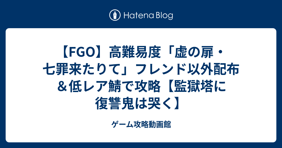 Fgo 高難易度 虚の扉 七罪来たりて フレンド以外配布 低レア鯖で攻略 監獄塔に復讐鬼は哭く ゲーム攻略動画館