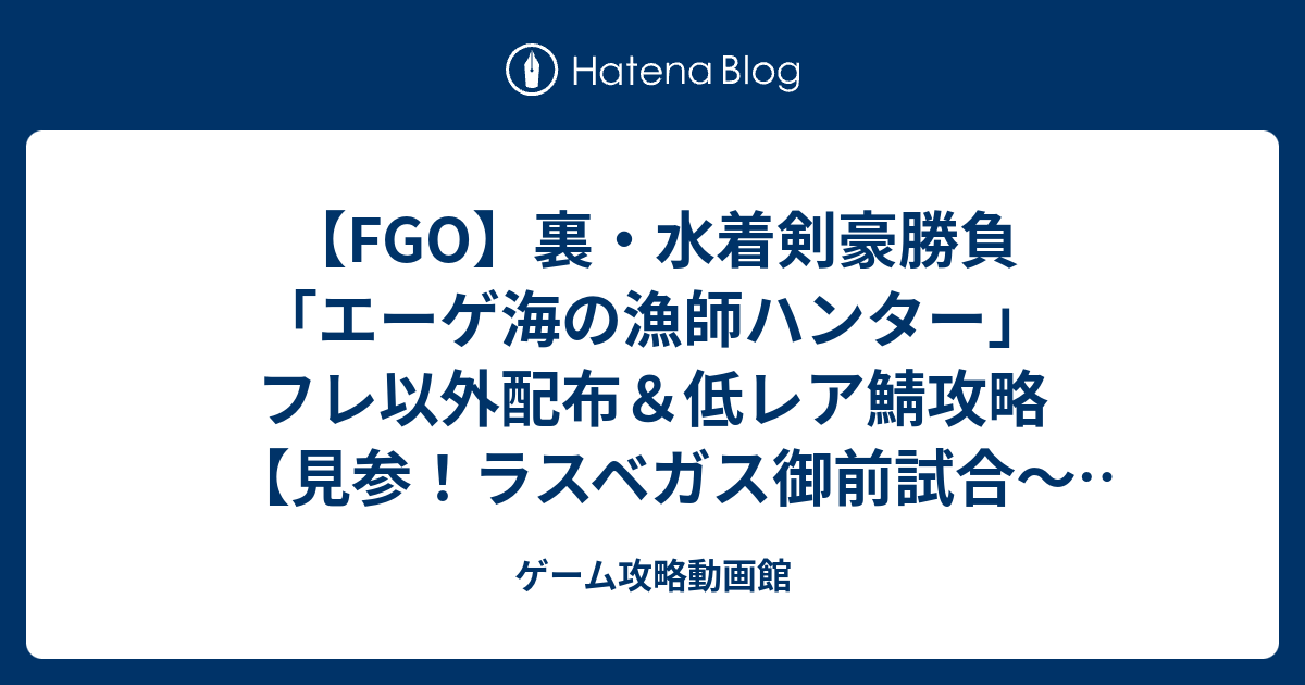 Fgo 裏 水着剣豪勝負 エーゲ海の漁師ハンター フレ以外配布 低レア鯖攻略 見参 ラスベガス御前試合 水着剣豪七色勝負 ゲーム攻略動画館