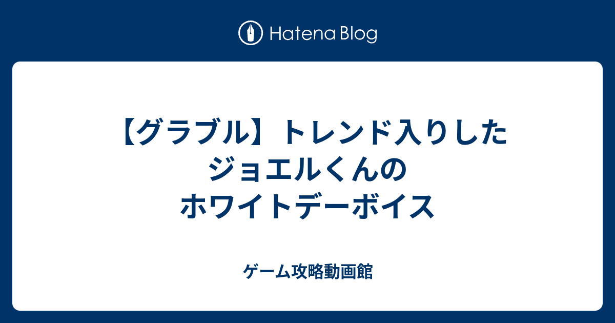 グラブル トレンド入りしたジョエルくんのホワイトデーボイス ゲーム攻略動画館