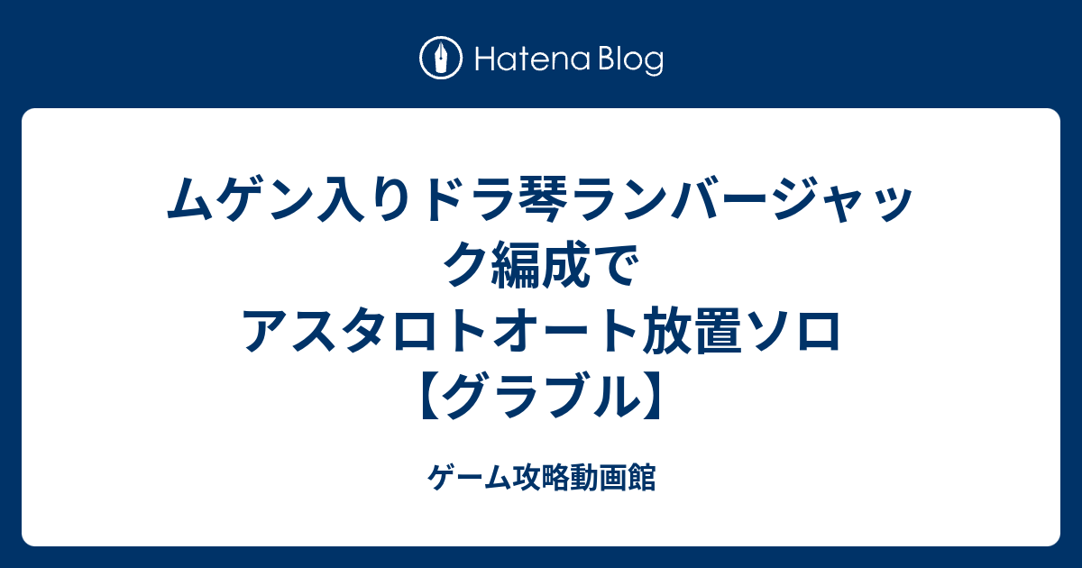 ムゲン入りドラ琴ランバージャック編成でアスタロトオート放置ソロ グラブル ゲーム攻略動画館