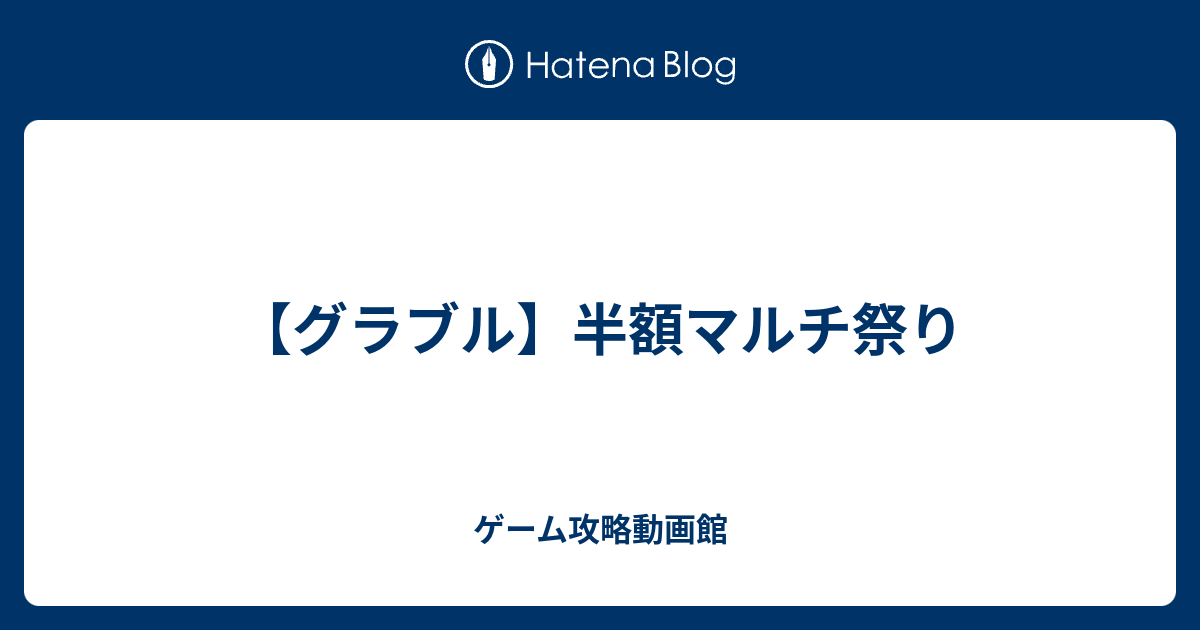 グラブル 半額マルチ祭り ゲーム攻略動画館