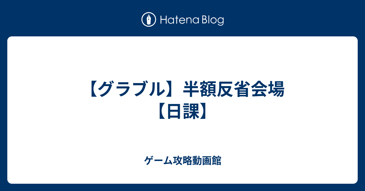 グラブル 半額反省会場 日課 ゲーム攻略動画館