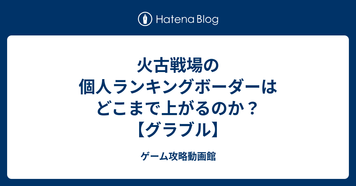 火古戦場の個人ランキングボーダーはどこまで上がるのか グラブル ゲーム攻略動画館