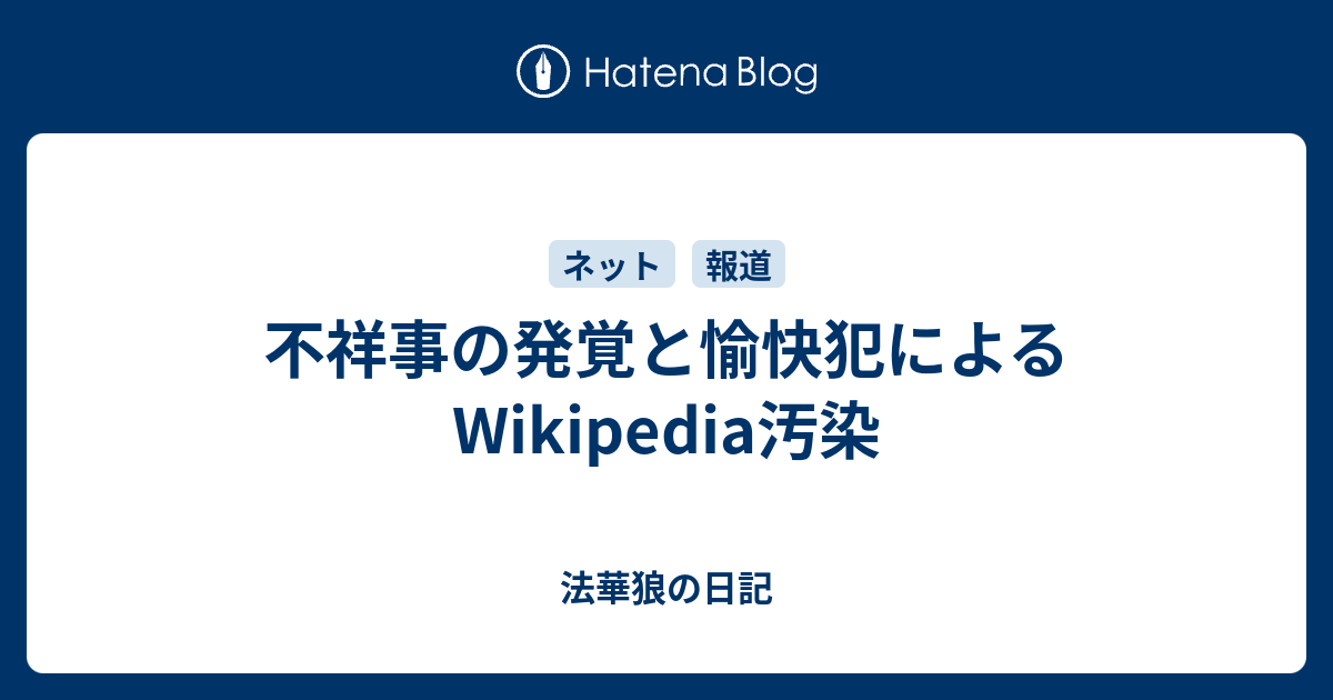 不祥事の発覚と愉快犯によるwikipedia汚染 法華狼の日記