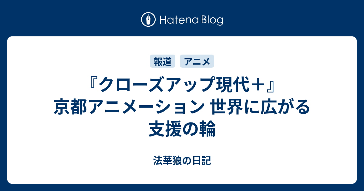 クローズアップ現代 京都アニメーション 世界に広がる支援の輪 法華狼の日記