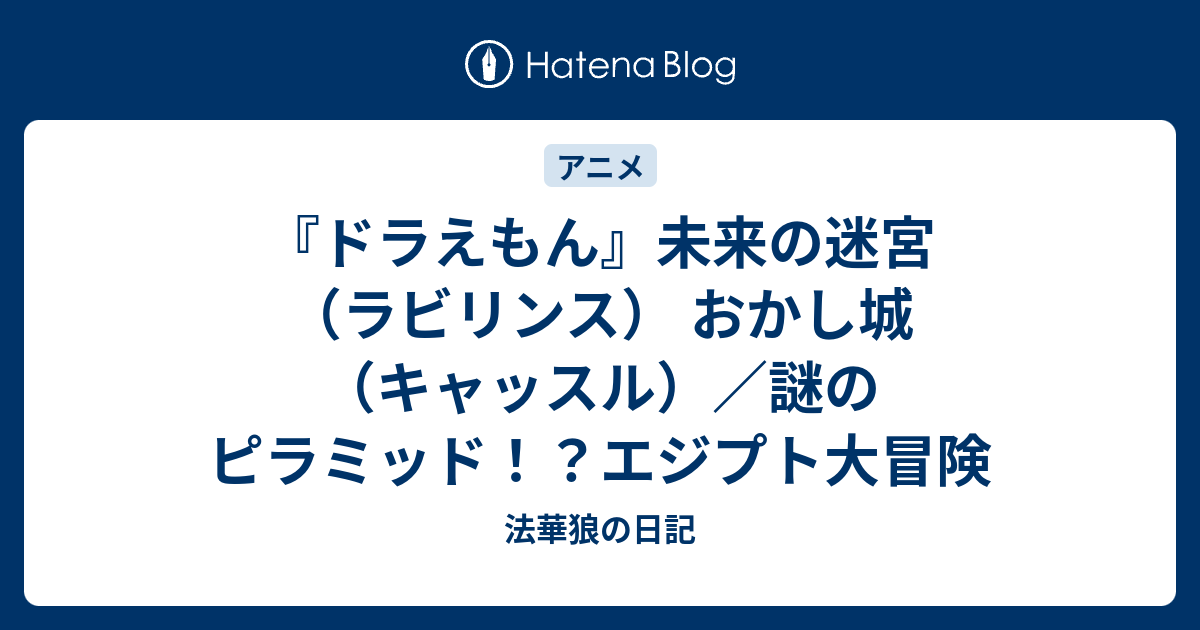 ドラえもん 未来の迷宮 ラビリンス おかし城 キャッスル 謎のピラミッド エジプト大冒険 法華狼の日記