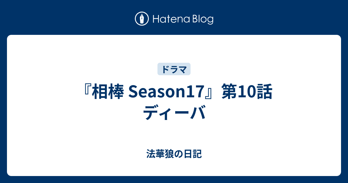 相棒 Season17 第10話 ディーバ 法華狼の日記