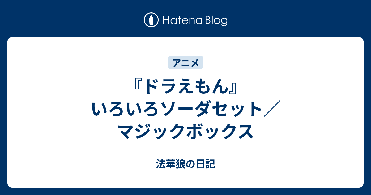 ドラえもん いろいろソーダセット マジックボックス 法華狼の日記