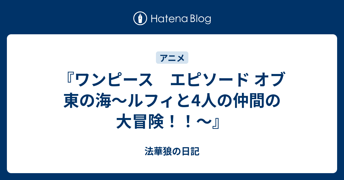 ワンピース エピソード オブ 東の海 ルフィと4人の仲間の大冒険 法華狼の日記