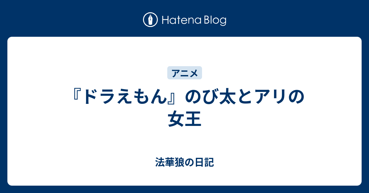 ドラえもん のび太とアリの女王 法華狼の日記