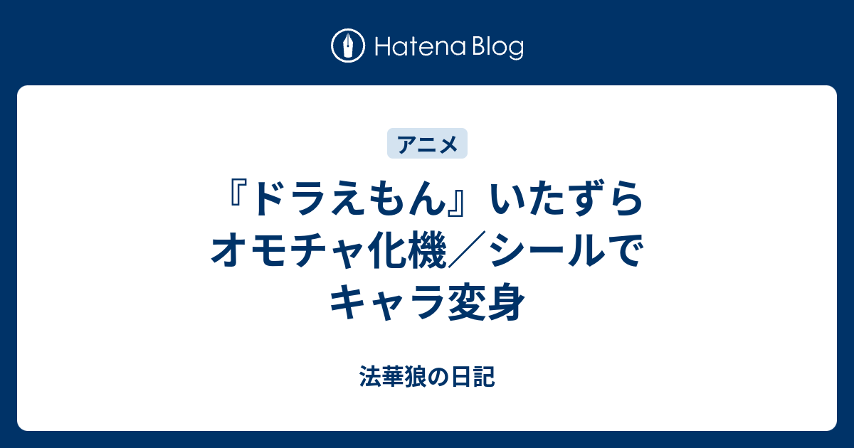 ドラえもん いたずらオモチャ化機 シールでキャラ変身 法華狼の日記