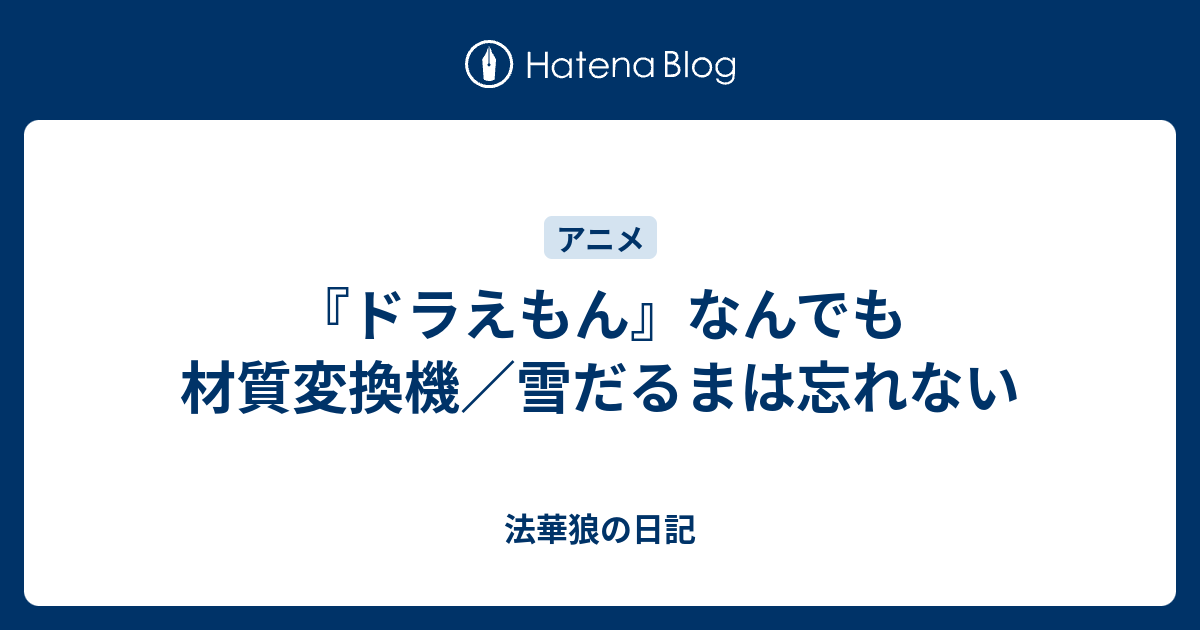 ドラえもん なんでも材質変換機 雪だるまは忘れない 法華狼の日記