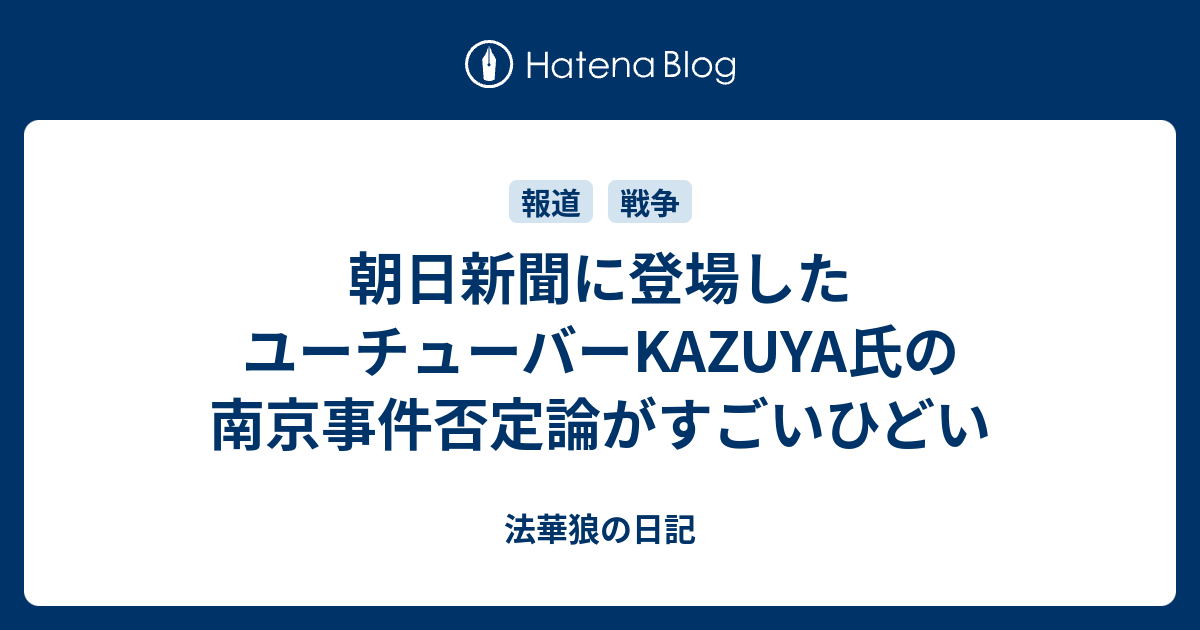 朝日新聞に登場したユーチューバーkazuya氏の南京事件否定論がすごいひどい 法華狼の日記