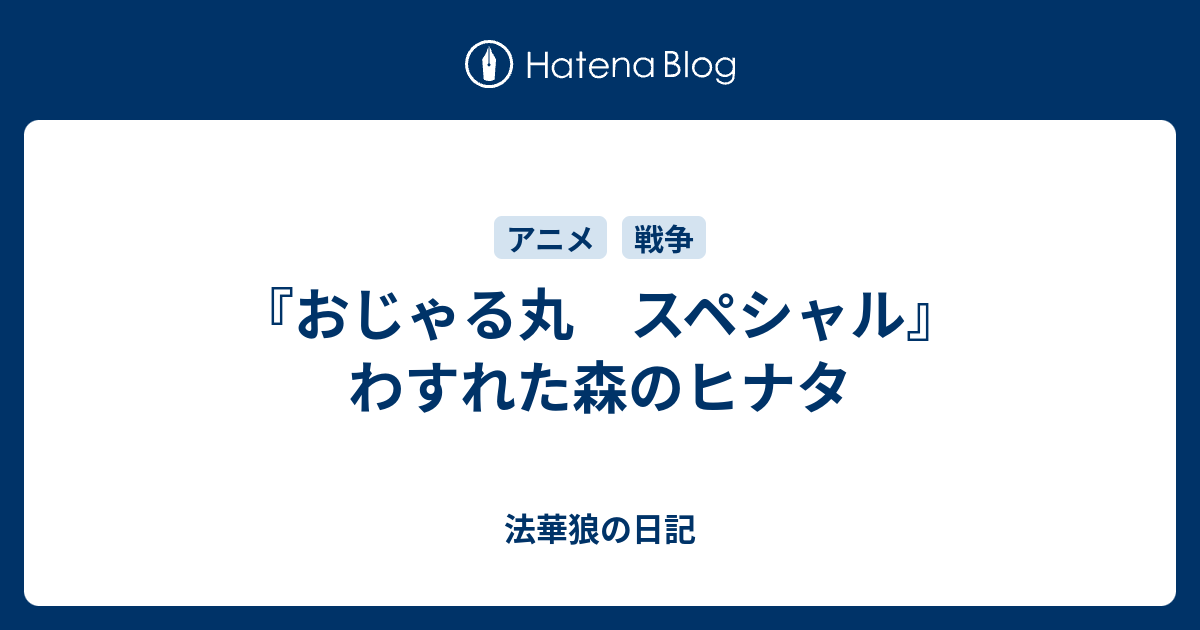 おじゃる丸 スペシャル わすれた森のヒナタ 法華狼の日記