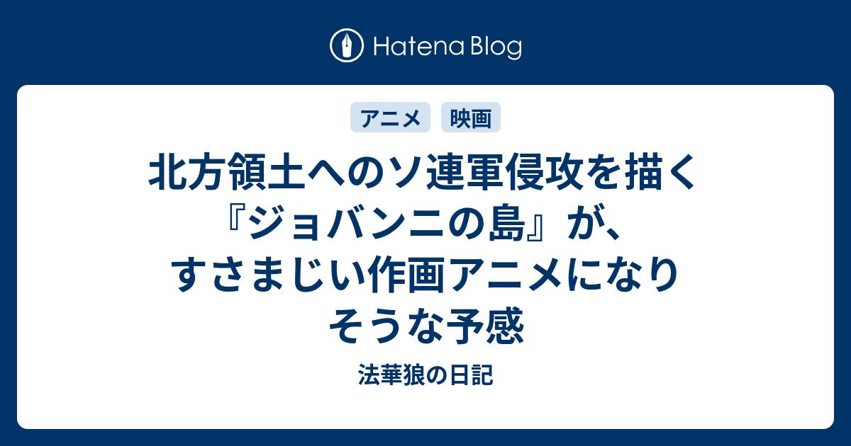 北方領土へのソ連軍侵攻を描く ジョバンニの島 が すさまじい作画アニメになりそうな予感 法華狼の日記