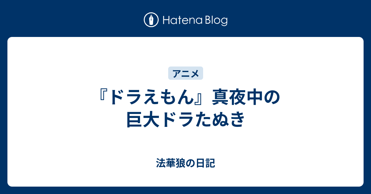 ドラえもん 真夜中の巨大ドラたぬき 法華狼の日記