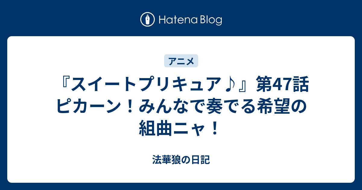 スイートプリキュア 第47話 ピカーン みんなで奏でる希望の組曲ニャ 法華狼の日記
