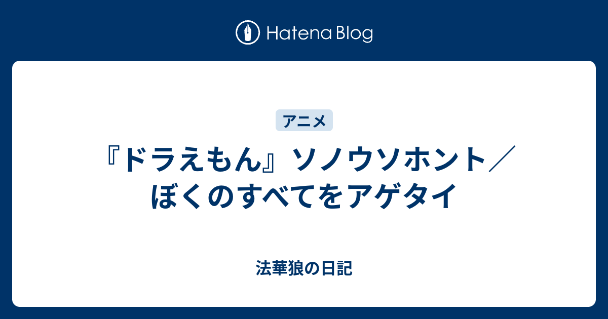 ドラえもん ソノウソホント ぼくのすべてをアゲタイ 法華狼の日記