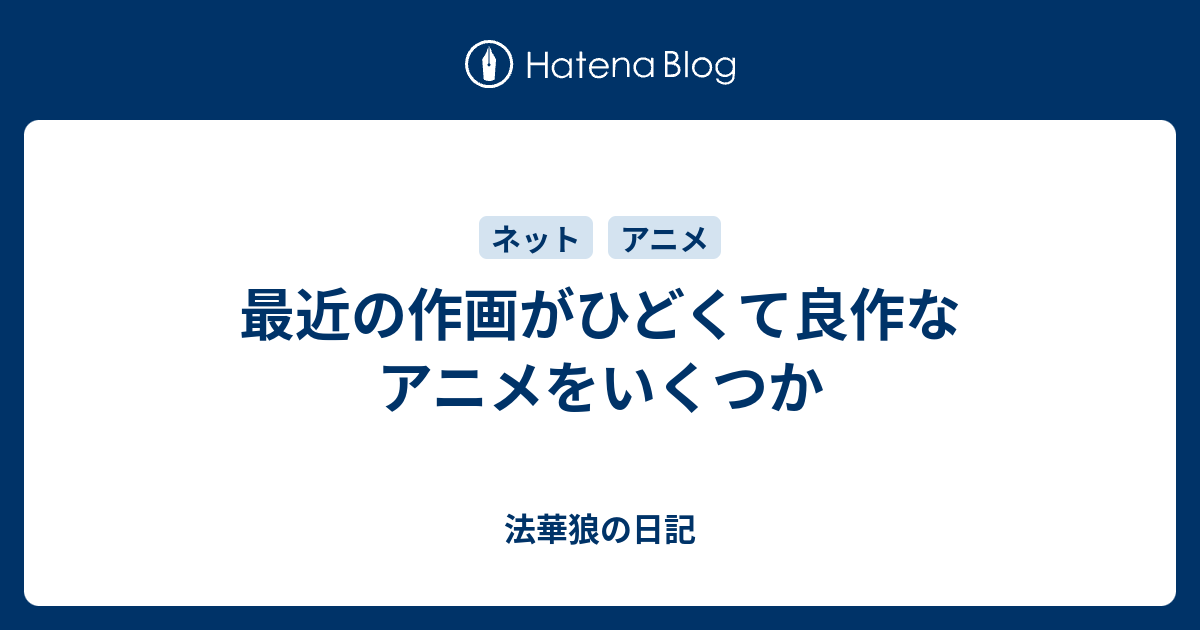 最近の作画がひどくて良作なアニメをいくつか 法華狼の日記