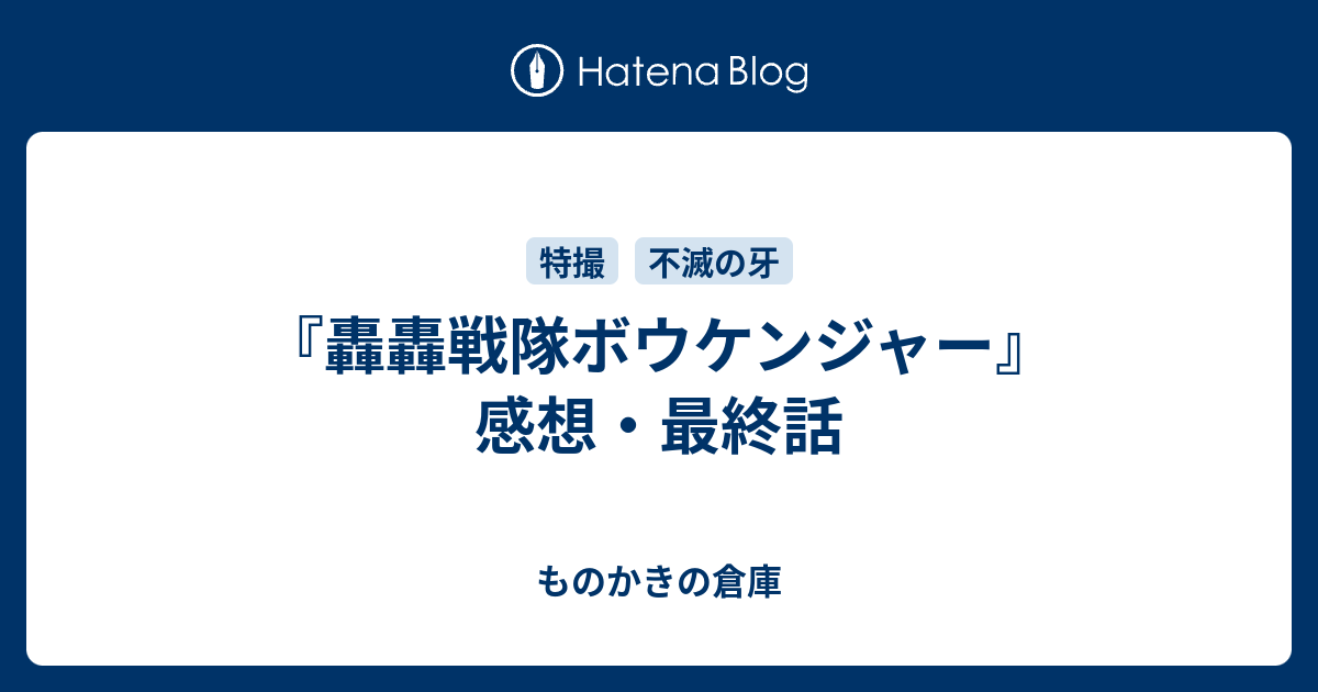 轟轟戦隊ボウケンジャー 感想 最終話 ものかきの倉庫