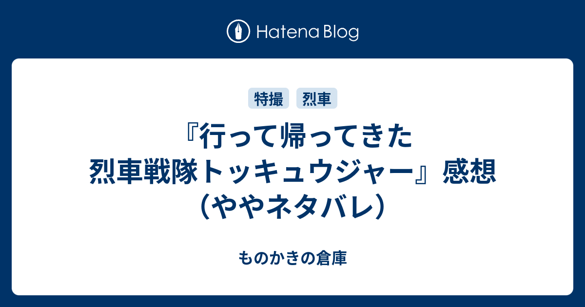 行って帰ってきた烈車戦隊トッキュウジャー 感想 ややネタバレ ものかきの倉庫