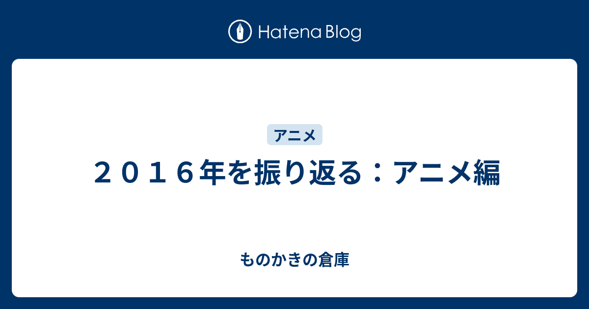 ２０１６年を振り返る アニメ編 ものかきの倉庫