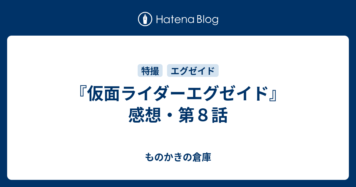 仮面ライダーエグゼイド 感想 第８話 ものかきの倉庫
