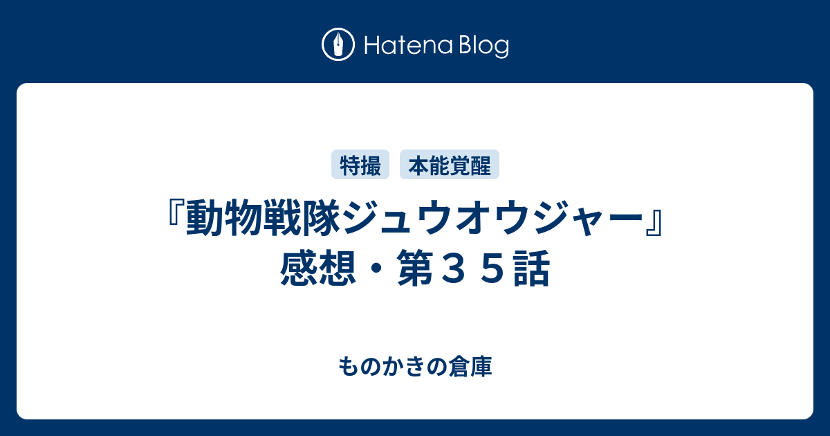 動物戦隊ジュウオウジャー 感想 第３５話 ものかきの倉庫