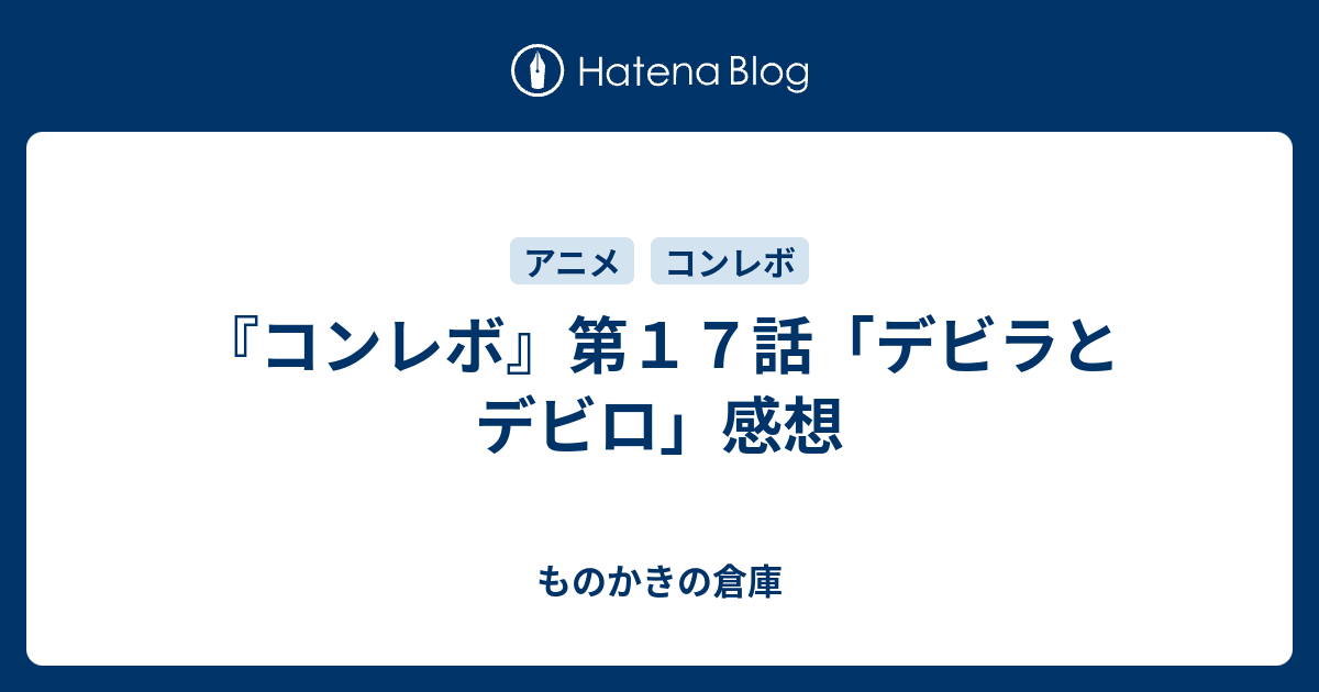 コンレボ 第１７話 デビラとデビロ 感想 ものかきの倉庫