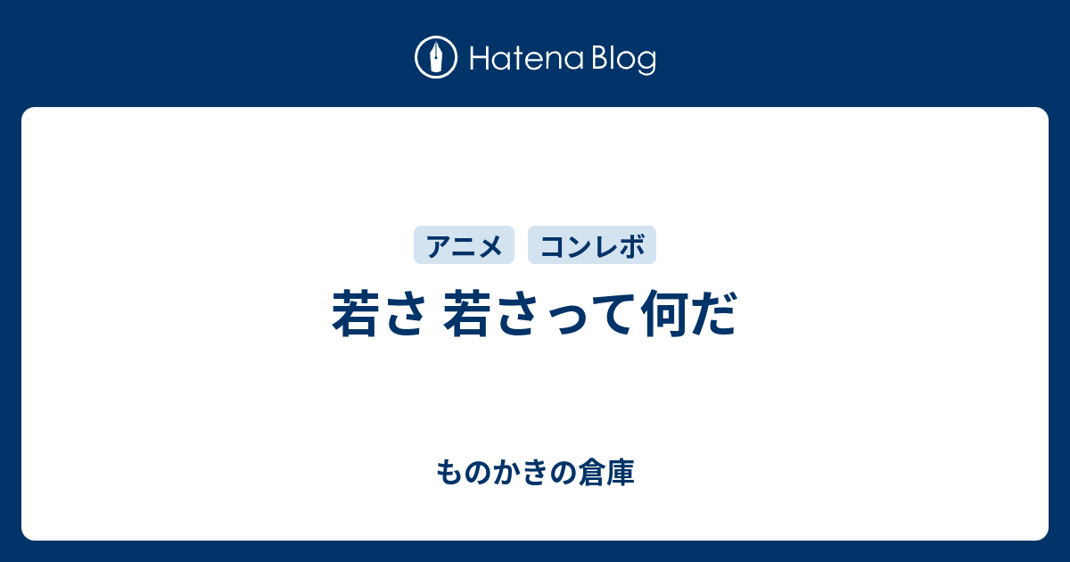 若さ 若さって何だ ものかきの倉庫