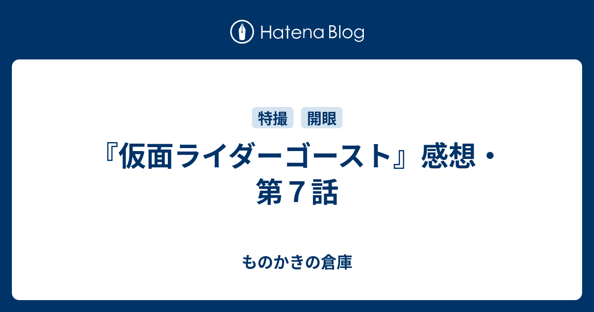 仮面ライダーゴースト 感想 第７話 ものかきの倉庫