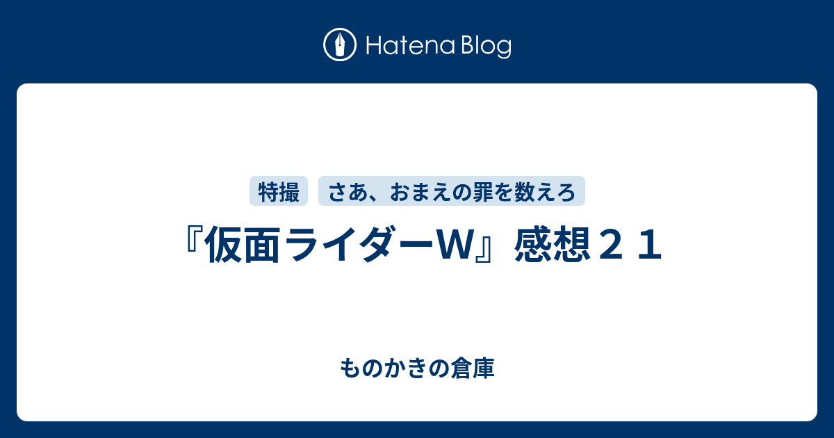 仮面ライダーｗ 感想２１ ものかきの倉庫