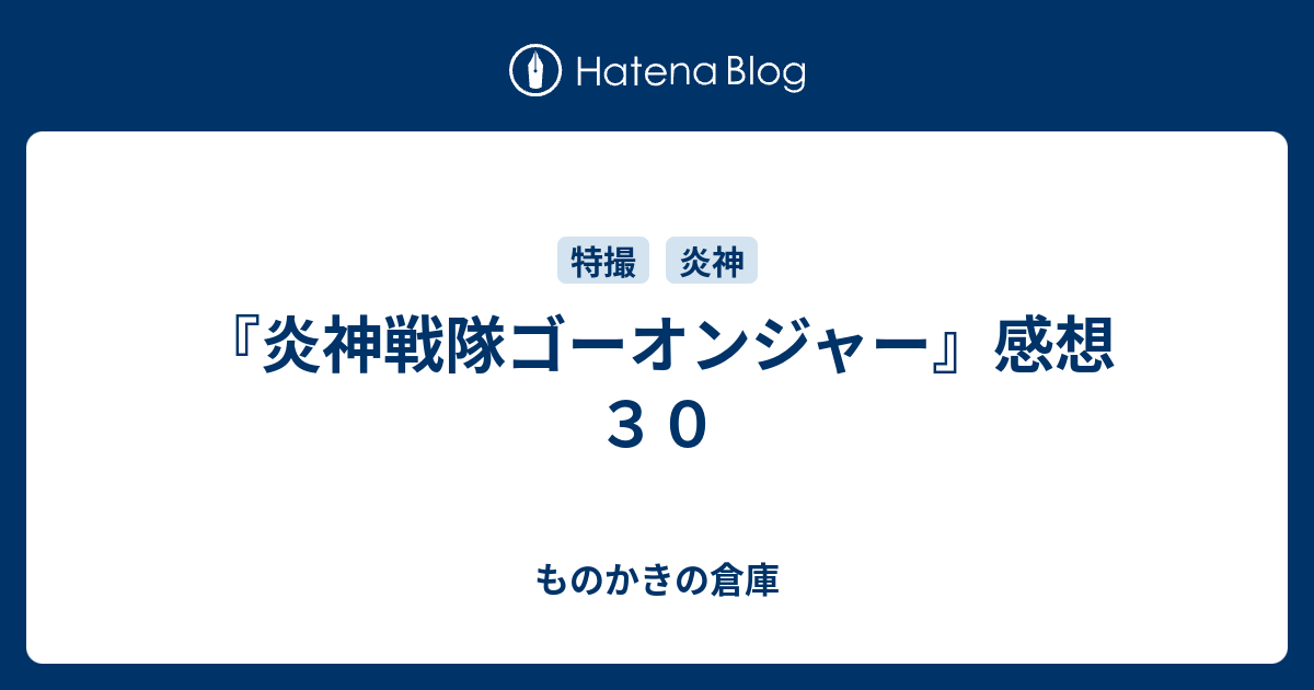 炎神戦隊ゴーオンジャー 感想３０ ものかきの倉庫