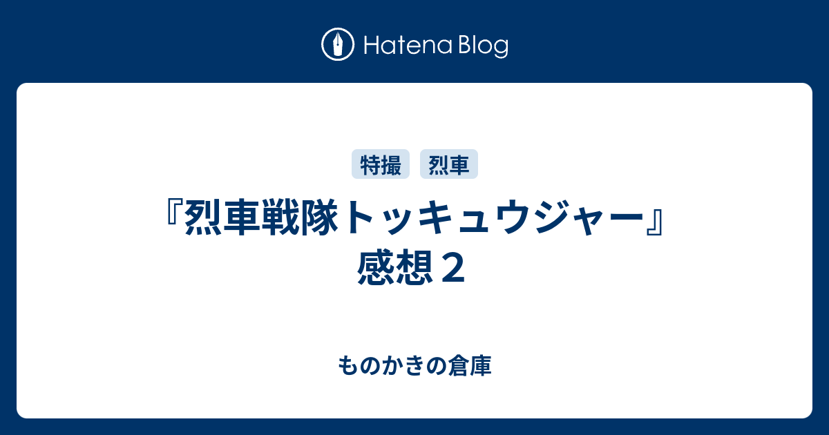 烈車戦隊トッキュウジャー 感想２ ものかきの倉庫