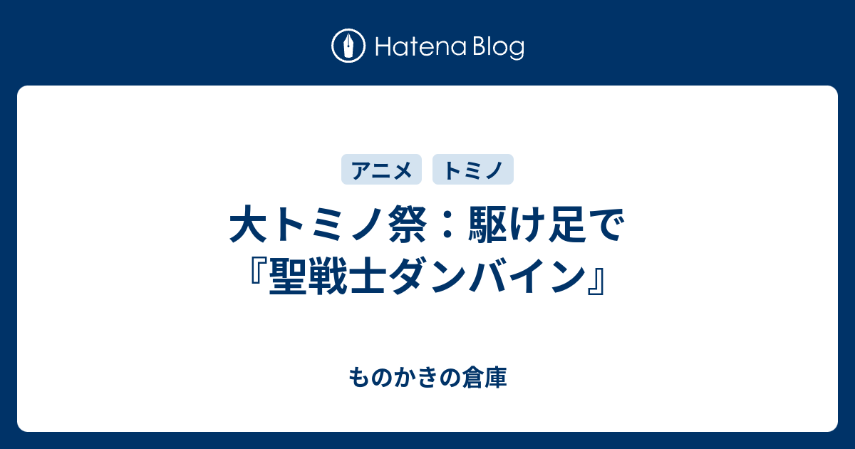 大トミノ祭 駆け足で 聖戦士ダンバイン ものかきの倉庫