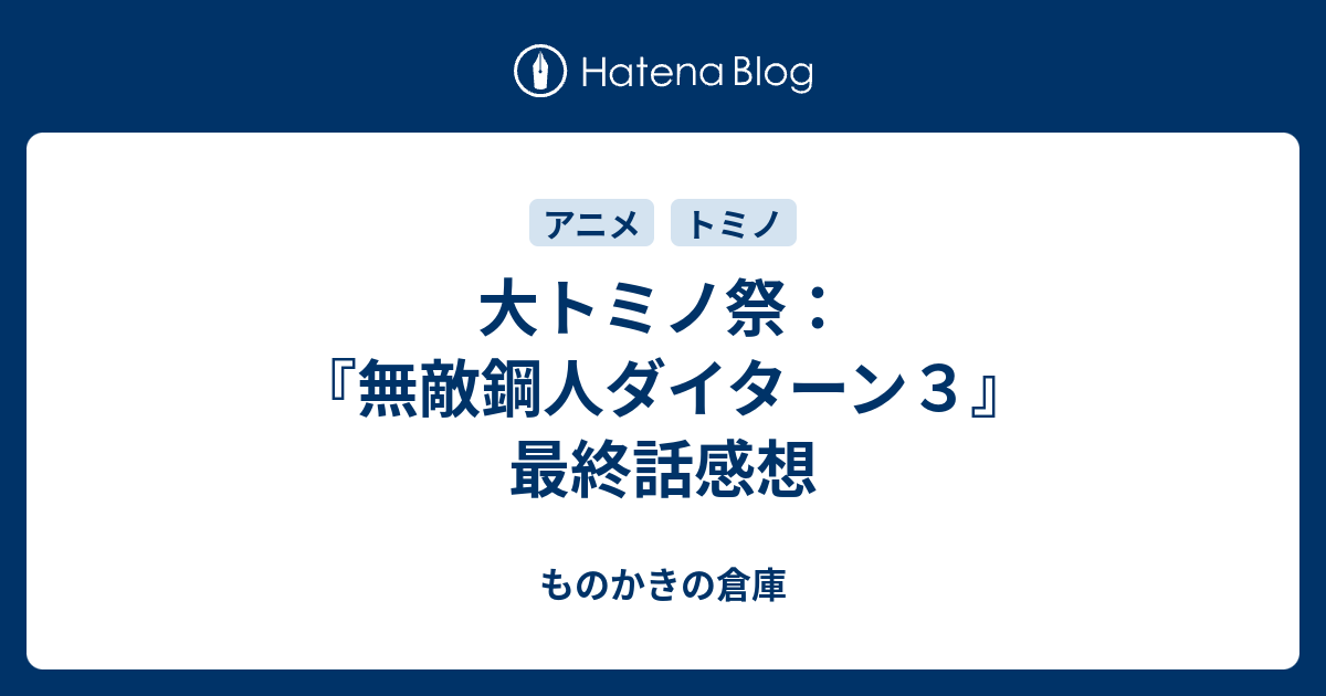 大トミノ祭 無敵鋼人ダイターン３ 最終話感想 ものかきの倉庫